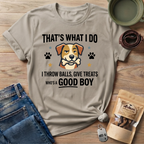 That's What I Do Throw Balls Give Treats Who's A Good Boy T-Shirt