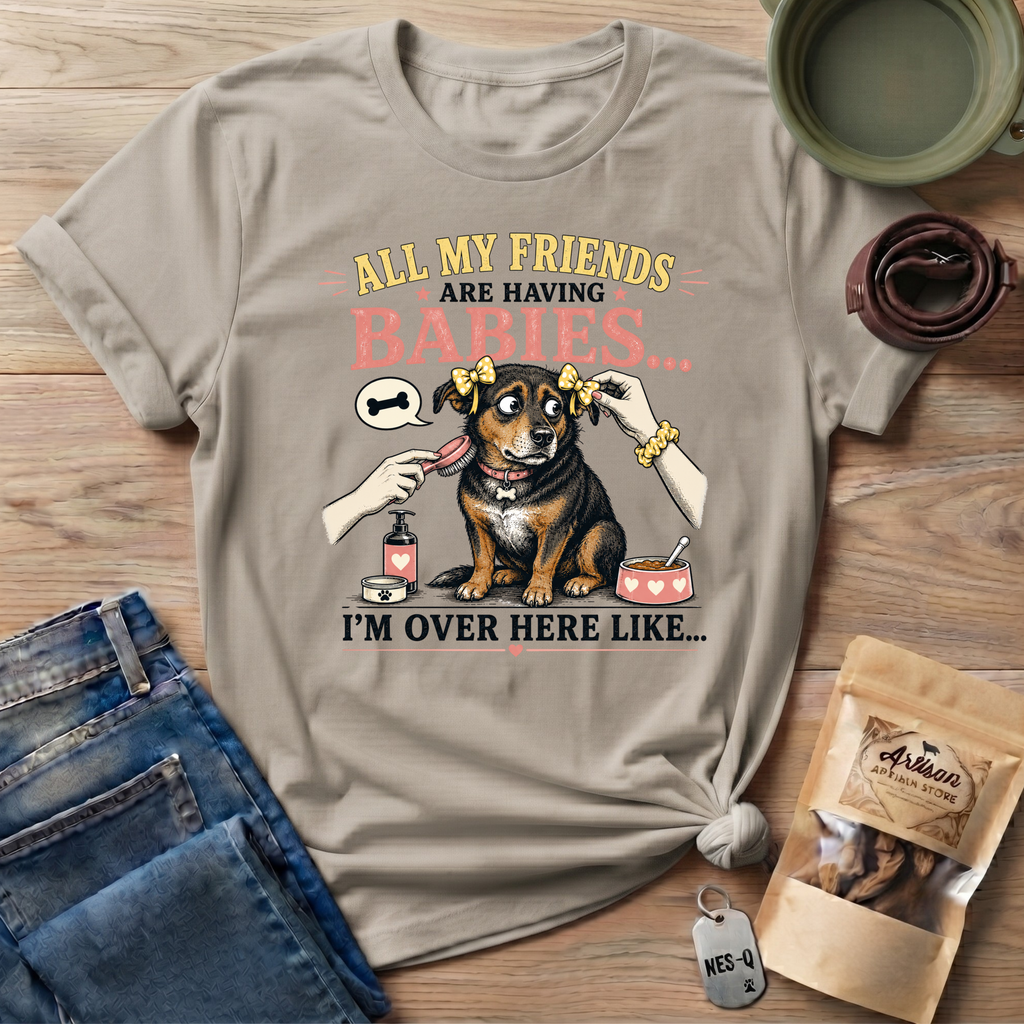 All My Friends Are Having Babies I'm Over Here Like T-shirt