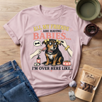 All My Friends Are Having Babies I'm Over Here Like T-shirt