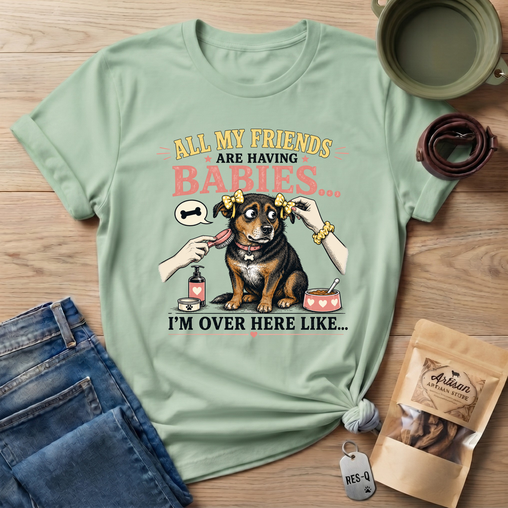 All My Friends Are Having Babies I'm Over Here Like T-shirt