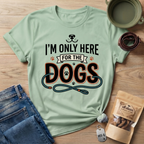 I'm Only Here For The Dogs T-Shirt