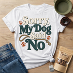 Sorry My Dog Said No T-Shirt