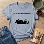 My Dog and I Talk T-Shirt