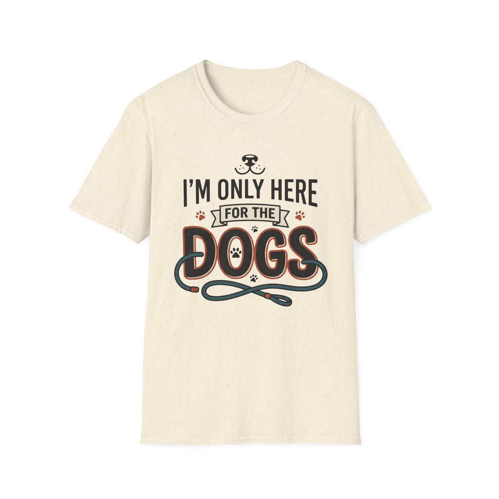 I'm Only Here For The Dogs T-Shirt