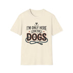 I'm Only Here For The Dogs T-Shirt