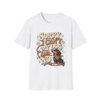 Sorry I Can't T-Shirt