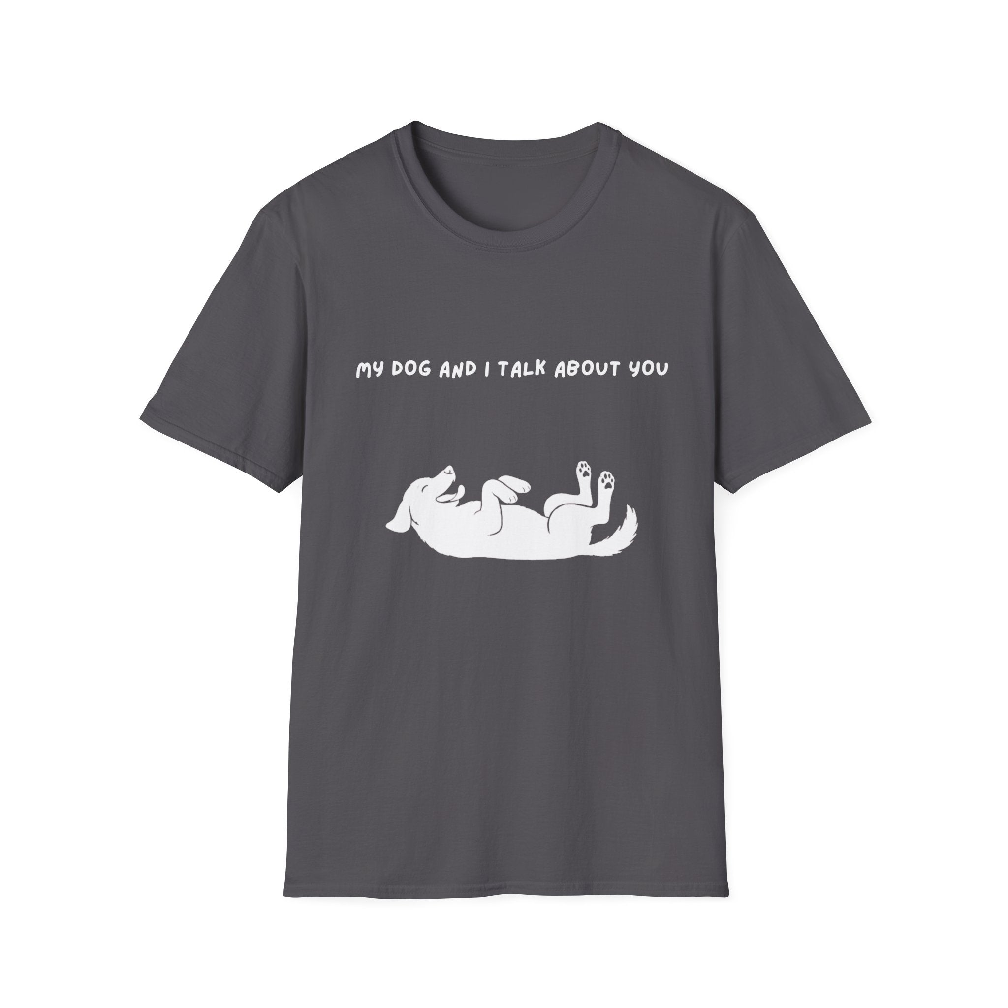 My Dog and I Talk About You T-Shirt