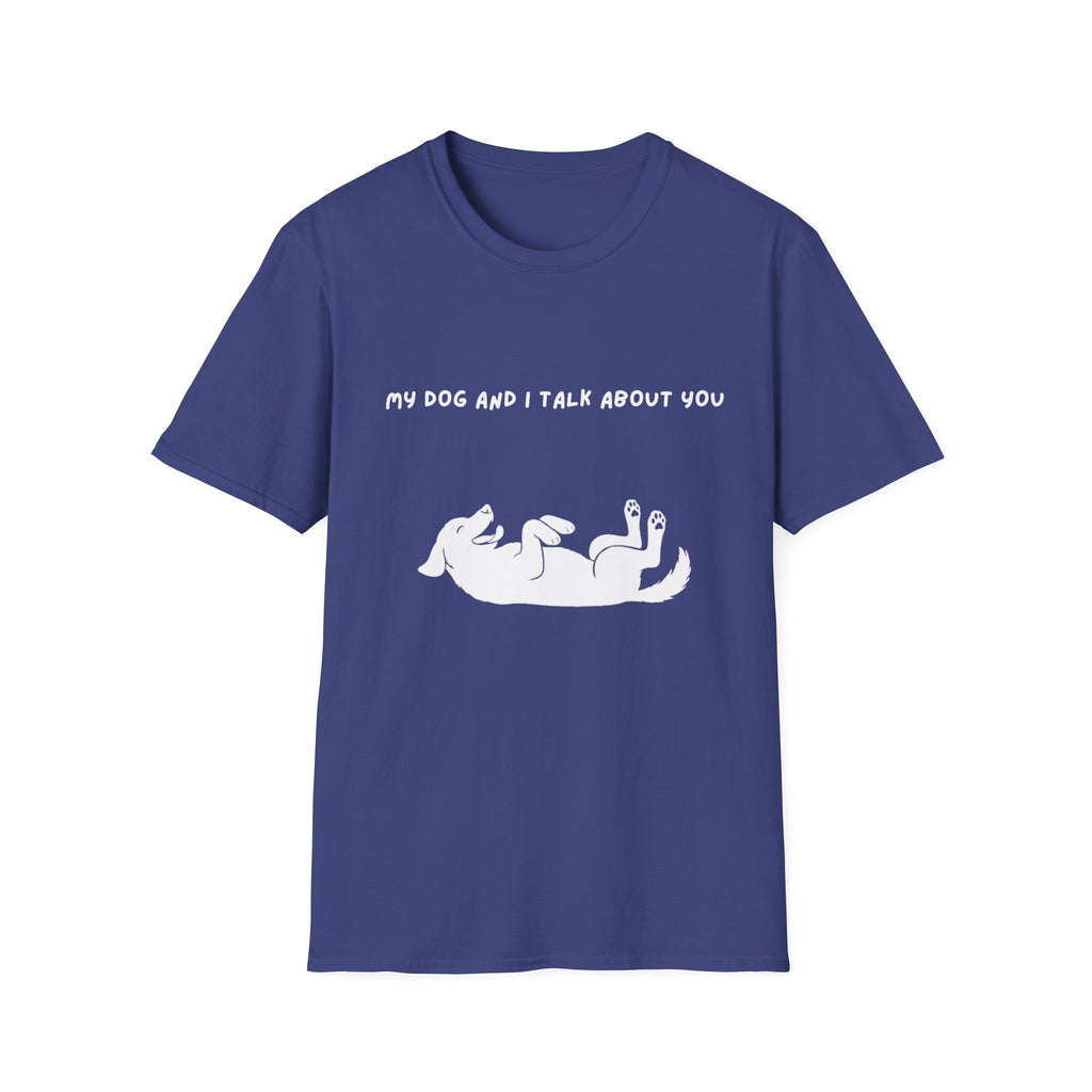 My Dog and I Talk About You T-Shirt
