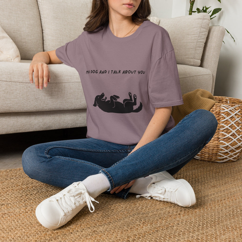 My Dog and I Talk About You T-Shirt