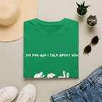 My Dog and I Talk About You T-Shirt