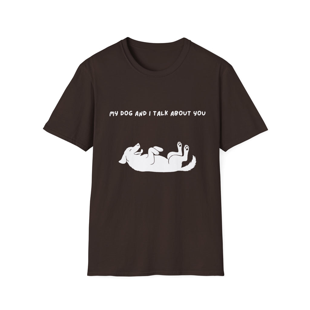 My Dog and I Talk About You T-Shirt