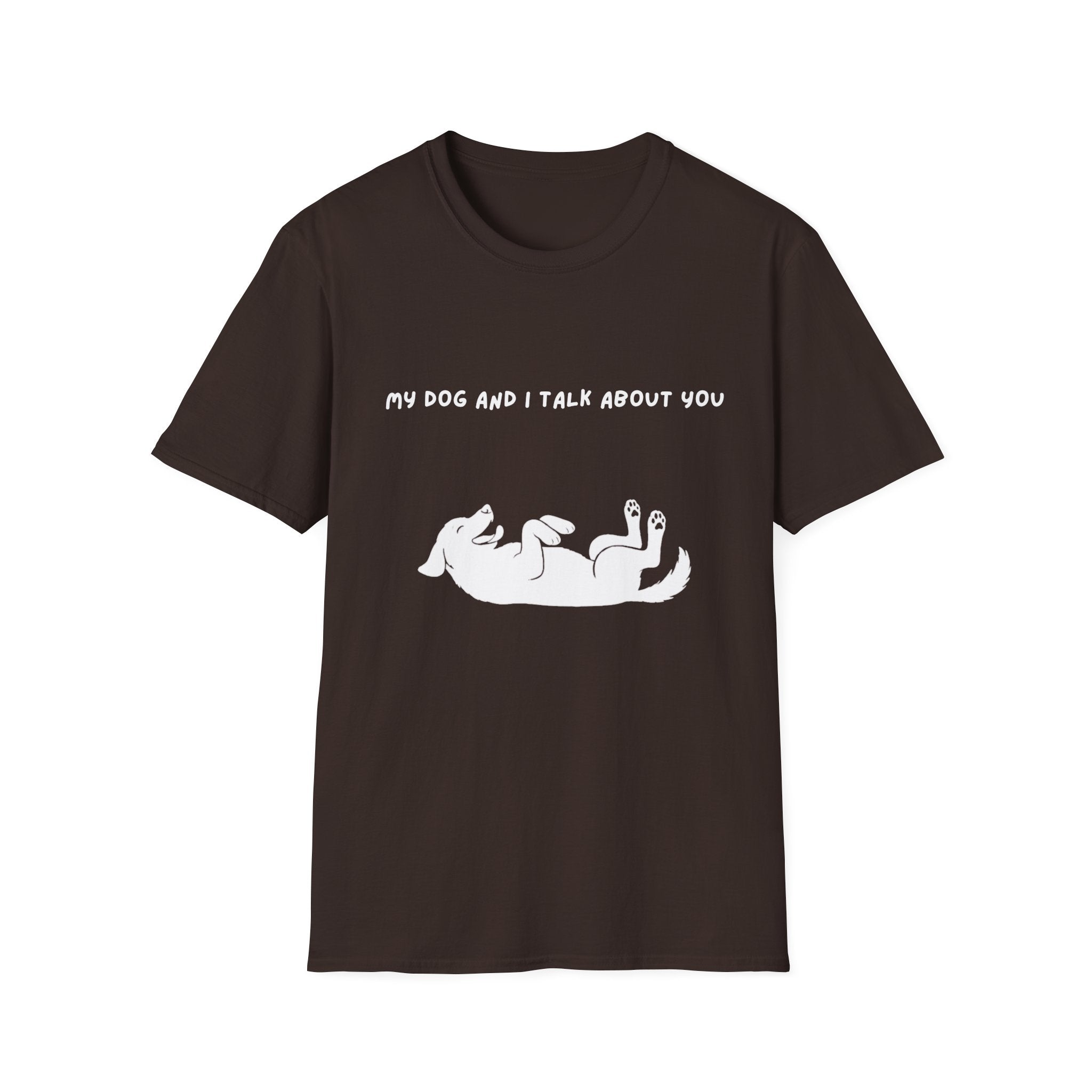 My Dog and I Talk About You T-Shirt
