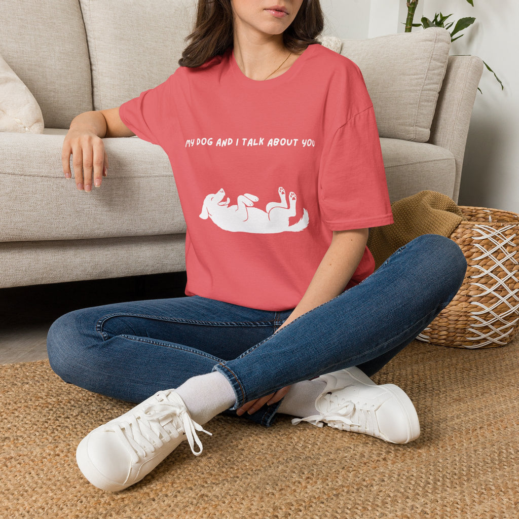 My Dog and I Talk About You T-Shirt