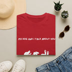My Dog and I Talk About You T-Shirt