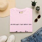 My Dog and I Talk About You T-Shirt