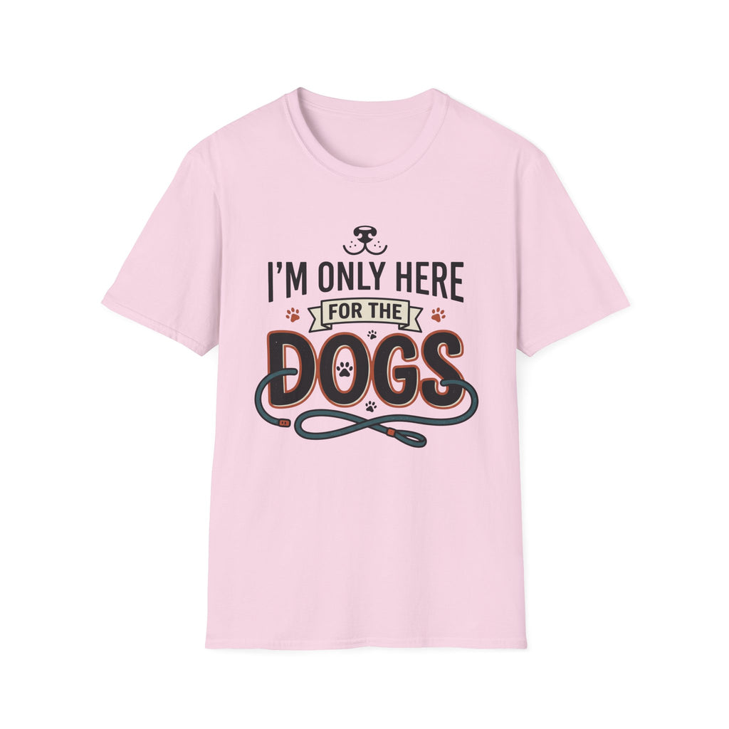 I'm Only Here For The Dogs T-Shirt