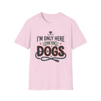 I'm Only Here For The Dogs T-Shirt