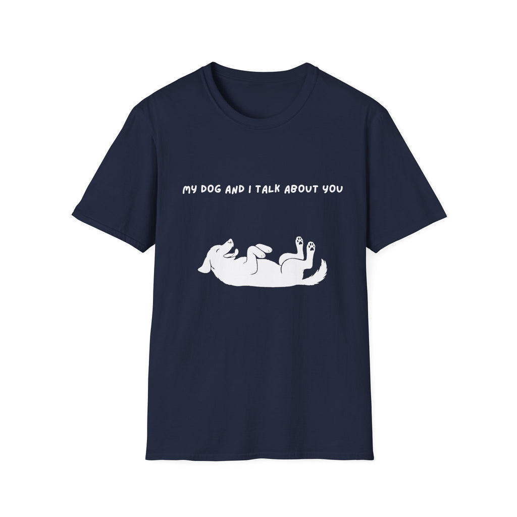 My Dog and I Talk About You T-Shirt
