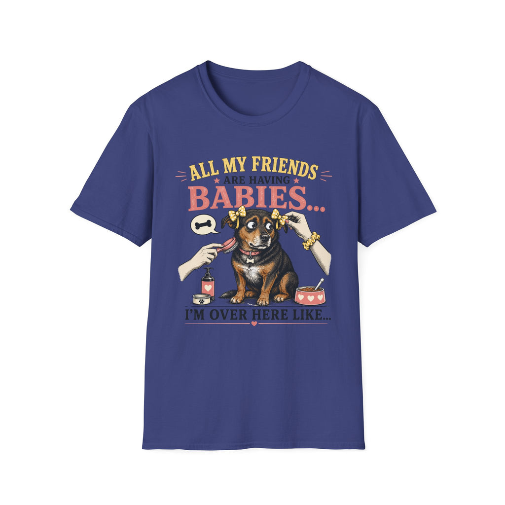 All My Friends Are Having Babies I'm Over Here Like T-shirt