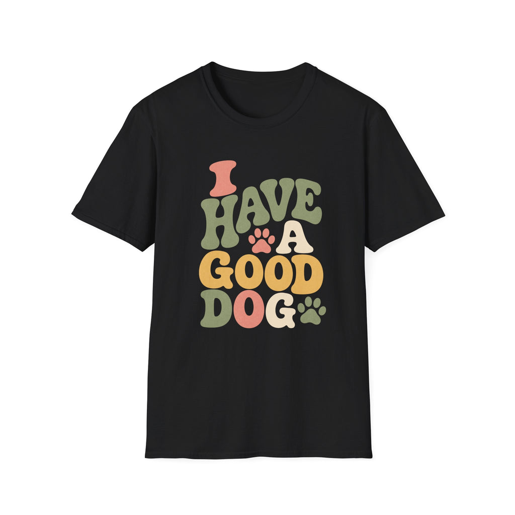 I Have A Good Dog Bubble T-Shirt