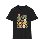 I Have A Good Dog Bubble T-Shirt