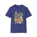 I Have A Good Dog Bubble T-Shirt