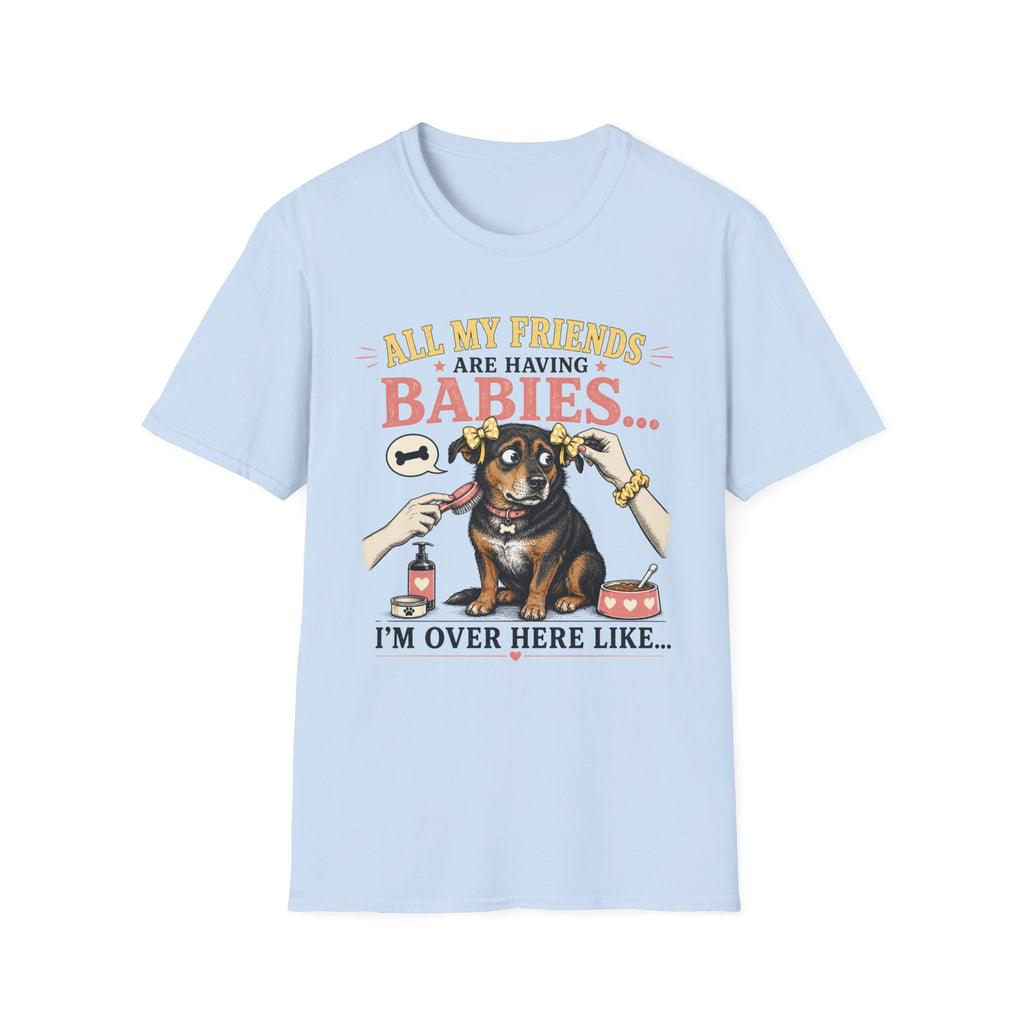 All My Friends Are Having Babies I'm Over Here Like T-shirt