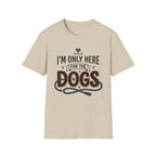 I'm Only Here For The Dogs T-Shirt