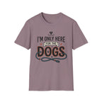 I'm Only Here For The Dogs T-Shirt