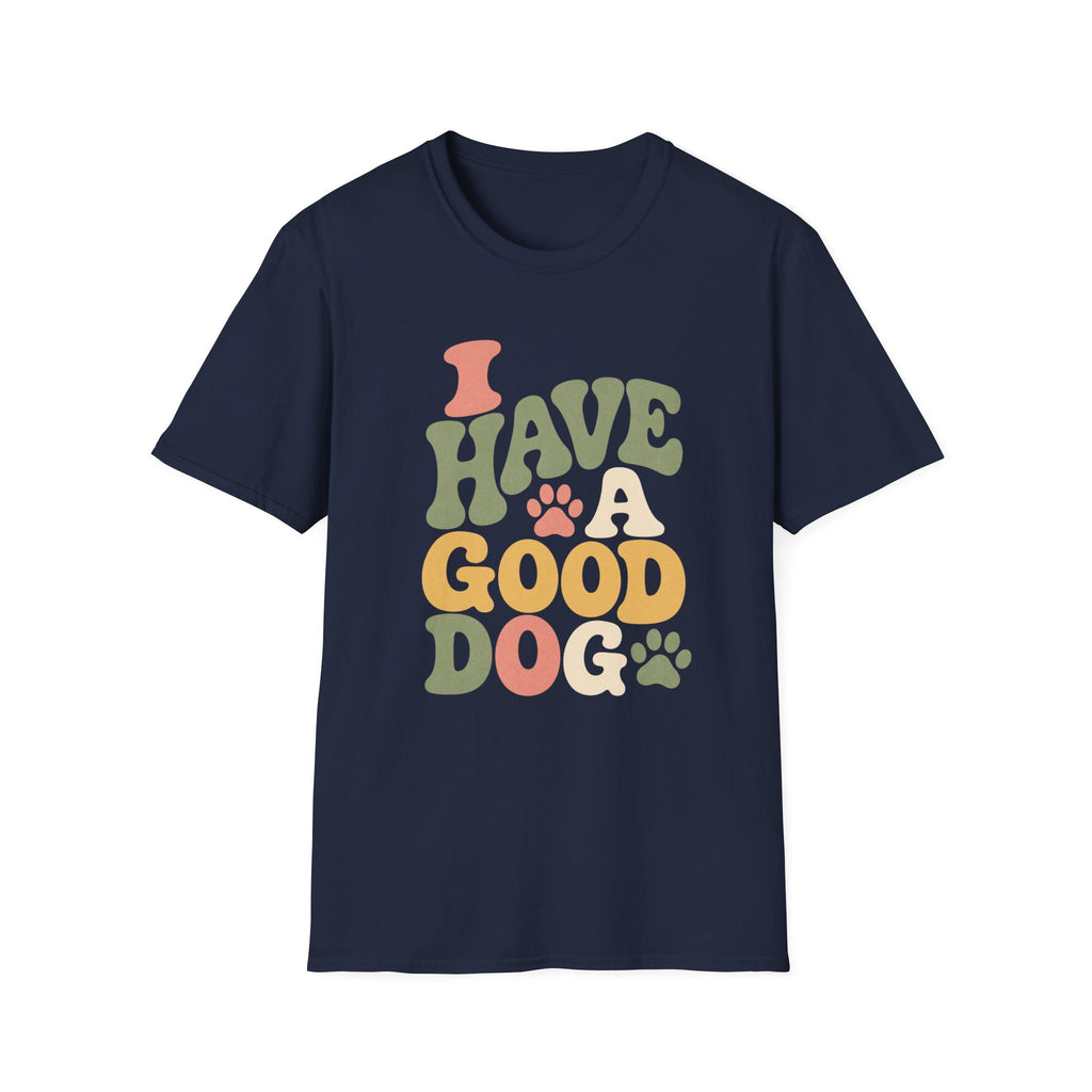 I Have A Good Dog Bubble T-Shirt