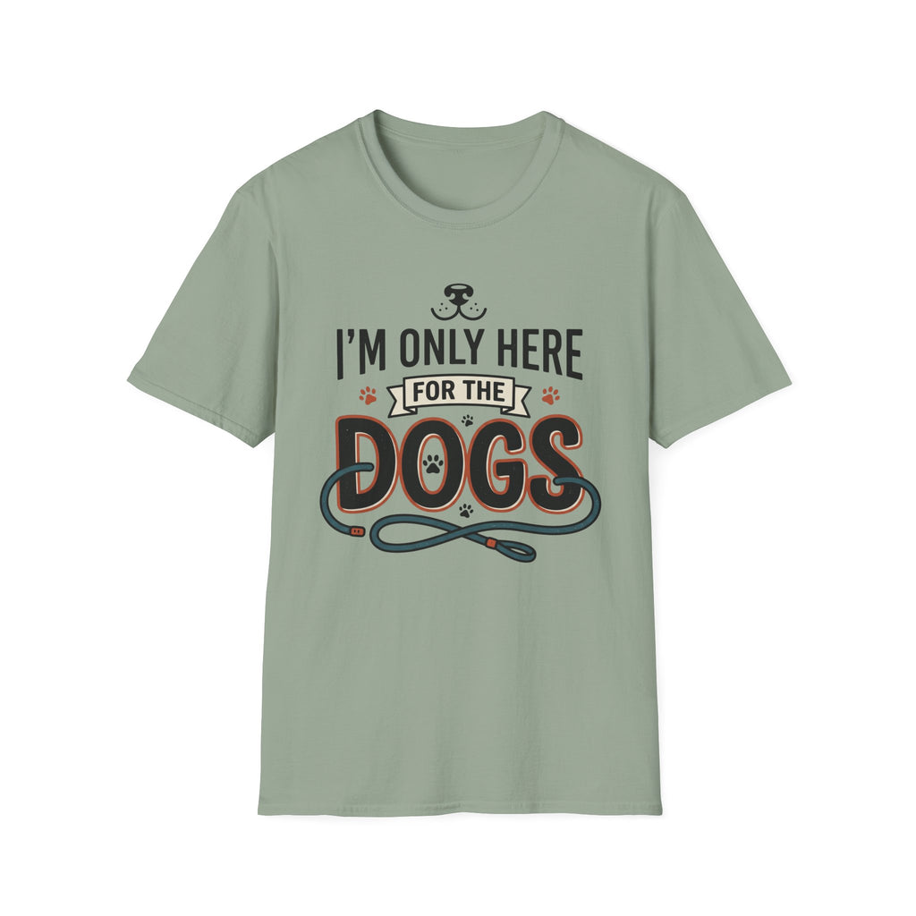 I'm Only Here For The Dogs T-Shirt