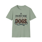 I'm Only Here For The Dogs T-Shirt