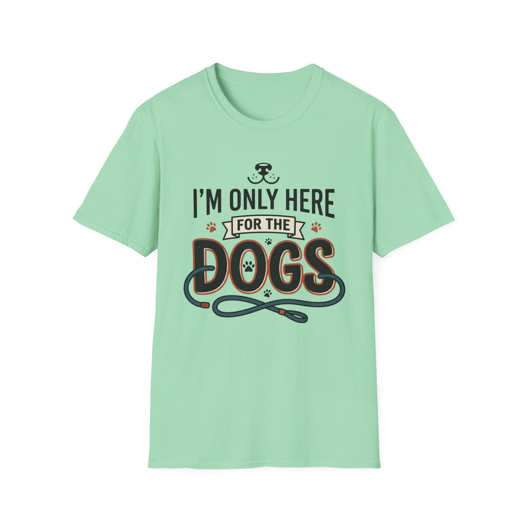 I'm Only Here For The Dogs T-Shirt