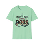 I'm Only Here For The Dogs T-Shirt