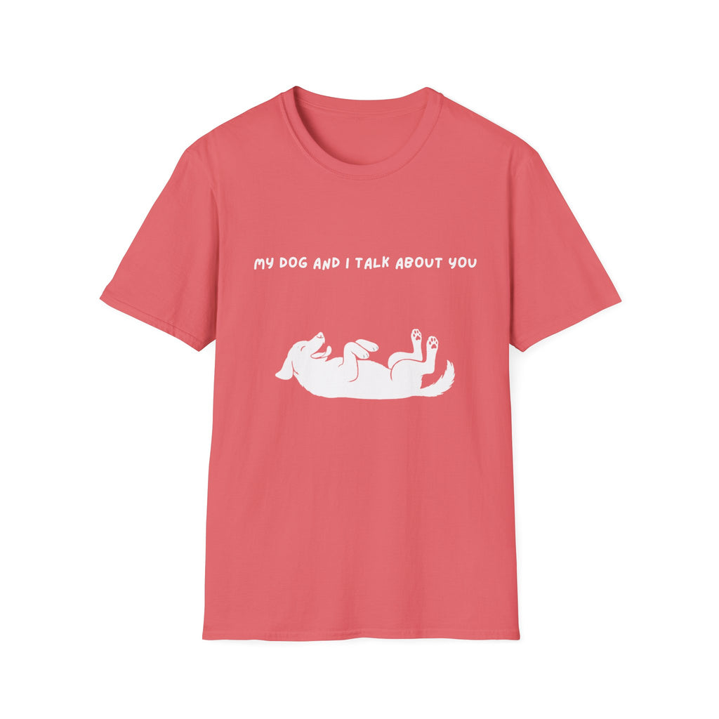 My Dog and I Talk About You T-Shirt