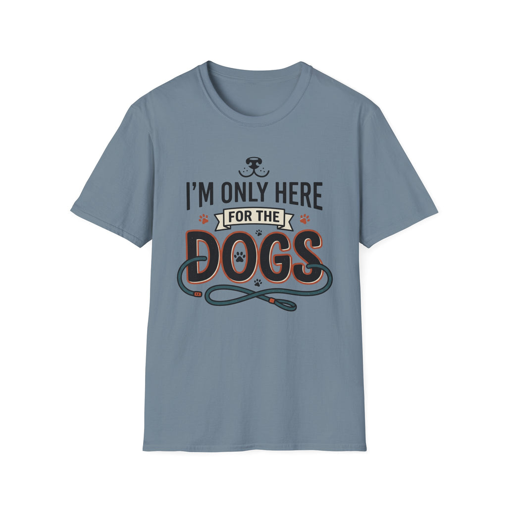 I'm Only Here For The Dogs T-Shirt