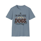 I'm Only Here For The Dogs T-Shirt