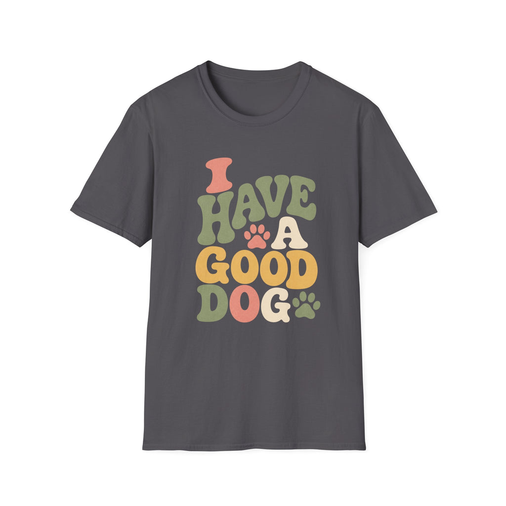 I Have A Good Dog Bubble T-Shirt