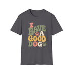 I Have A Good Dog Bubble T-Shirt