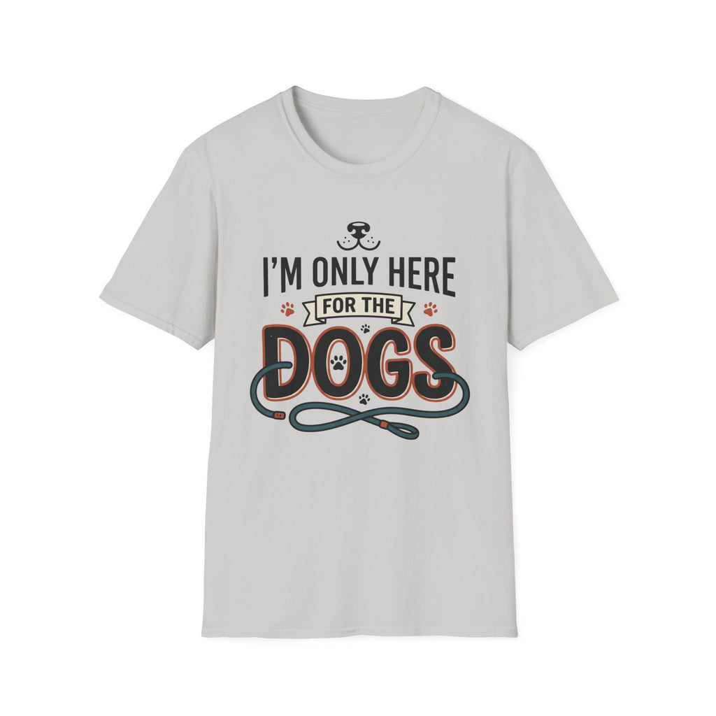 I'm Only Here For The Dogs T-Shirt
