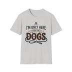 I'm Only Here For The Dogs T-Shirt