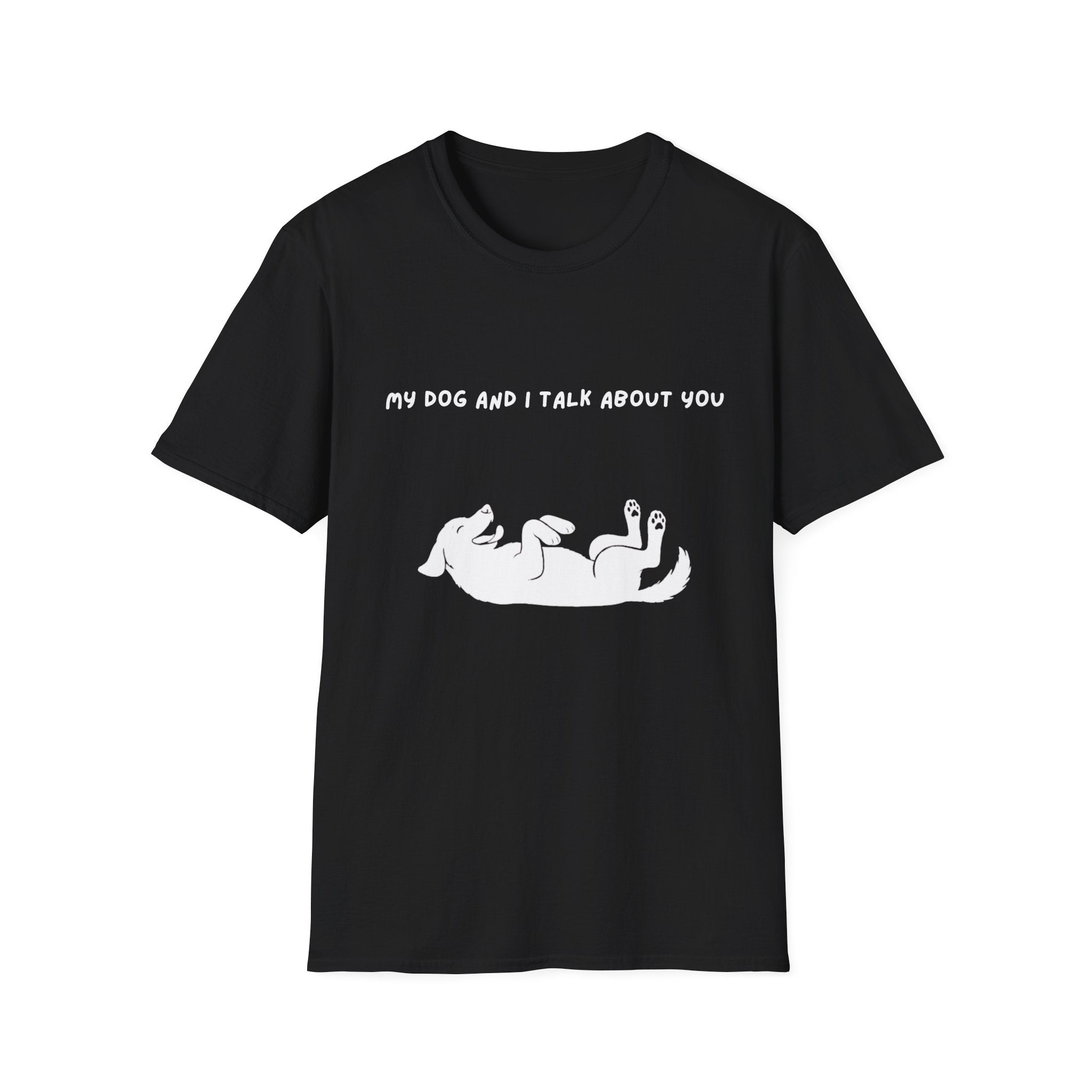 My Dog and I Talk About You T-Shirt