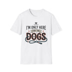 I'm Only Here For The Dogs T-Shirt