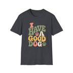 I Have A Good Dog Bubble T-Shirt